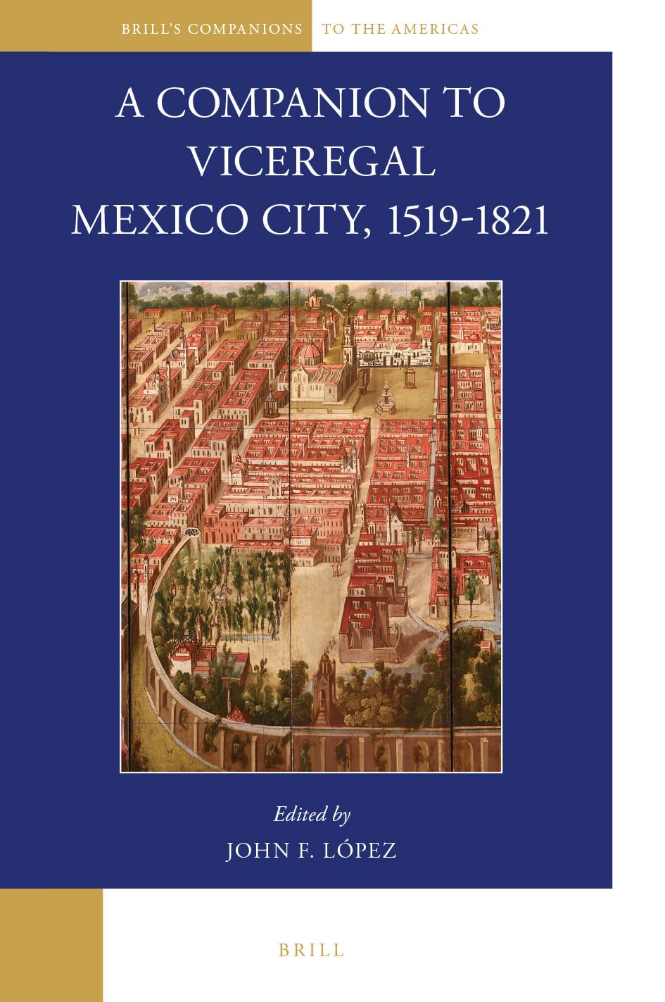 A Companion to Viceregal Mexico City, 1519-1821 (Brill's Companions to the Americas, 3)