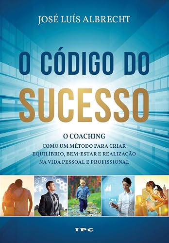 O Código do Sucesso - O Coaching como um Método para Criar Equilíbrio, Bem-estar e Realização na Vida Pessoal e Profissional
