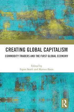 Creating Global Capitalism: Commodity Traders and the First Global Economy-Wow! eBook