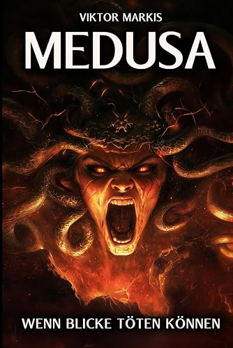 Medusa - Wenn Blicke töten können: Das Vermächtnis einer der faszinierendsten Figuren der griechischen Mythologie (Griechische Mythologie, Band 4)