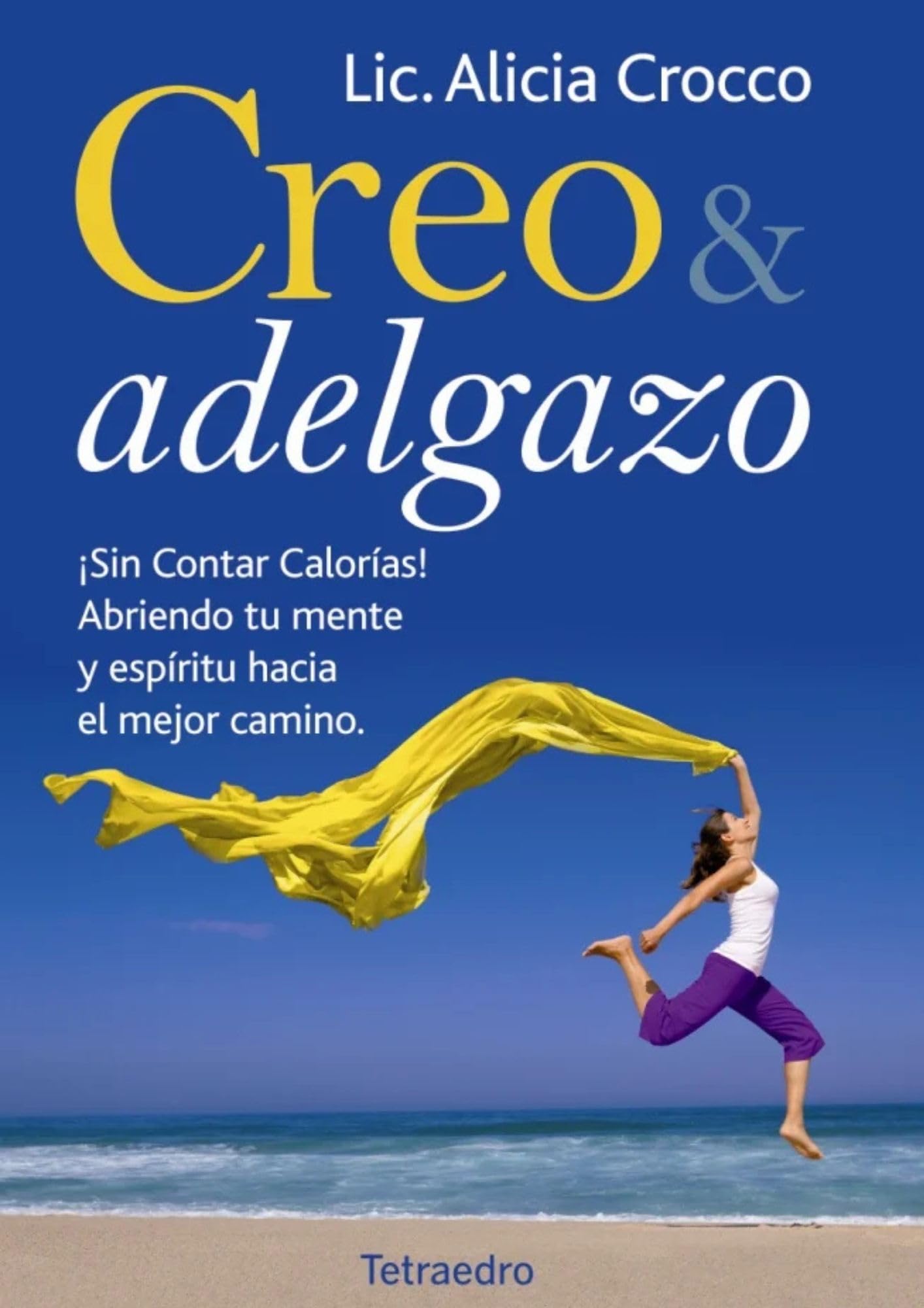 Creo & Adelgazo. 1° Edición: ¡Sin Contar Calorías!Abriendo tu mente y espíritu hacia el mejor camino