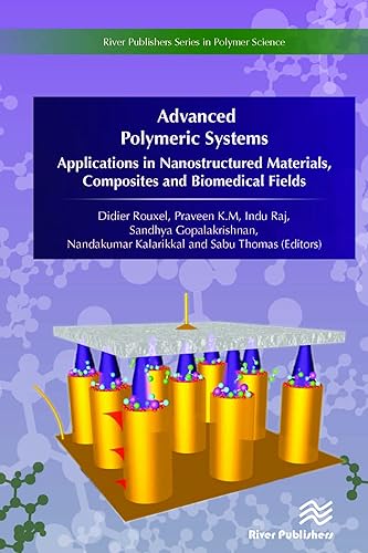 Advanced Polymeric Systems: Applications in nanostructured materials, composites and biomedical fields (River Publishers Series in Polymer Science)