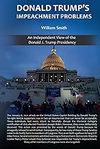 Donald Trump’s Impeachment Problems: An Independent View of the Donald J. Trump Presidency