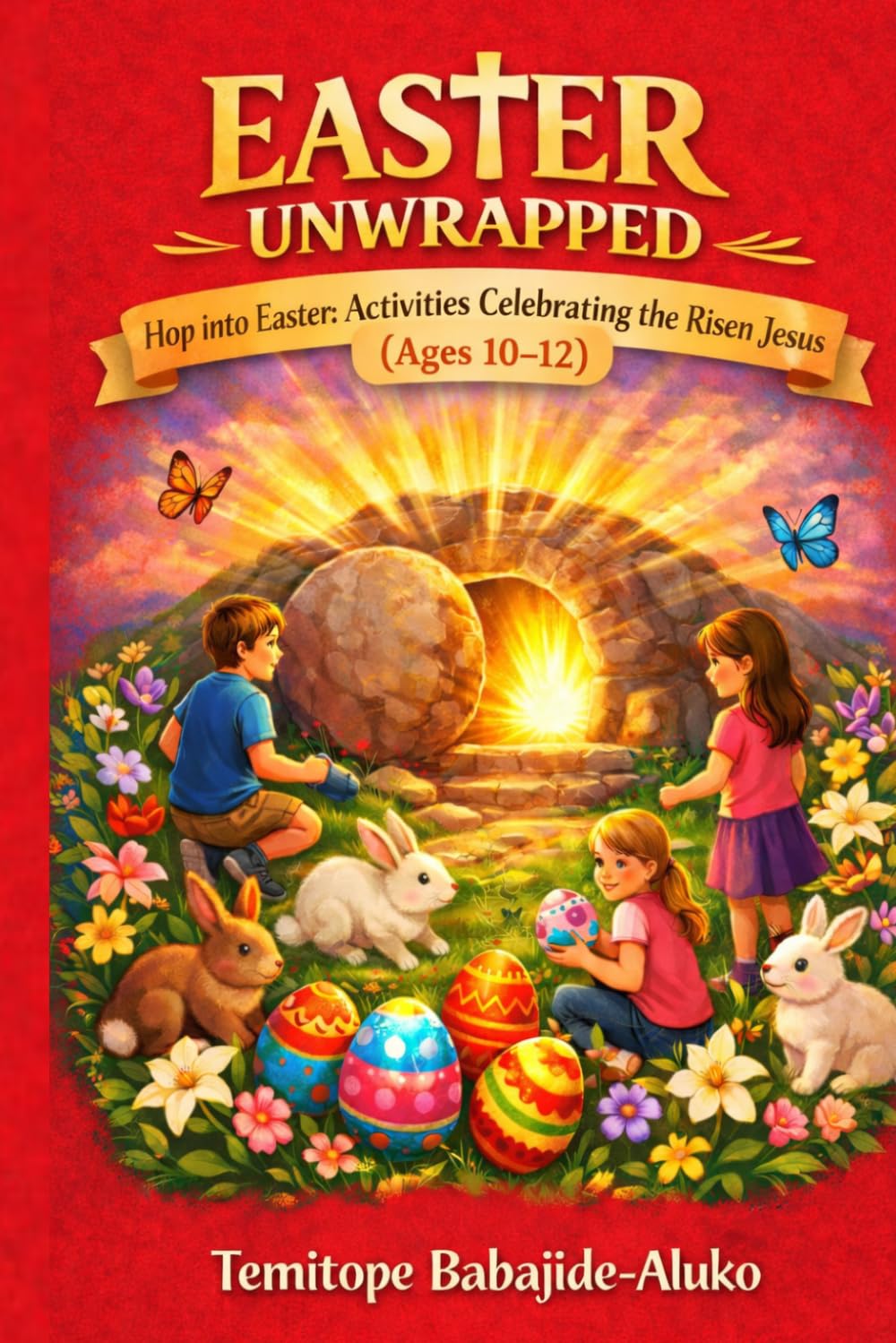 Easter Unwrapped for Age 10-12: Hop Into Easter: Activities Celebrating the Risen Jesus