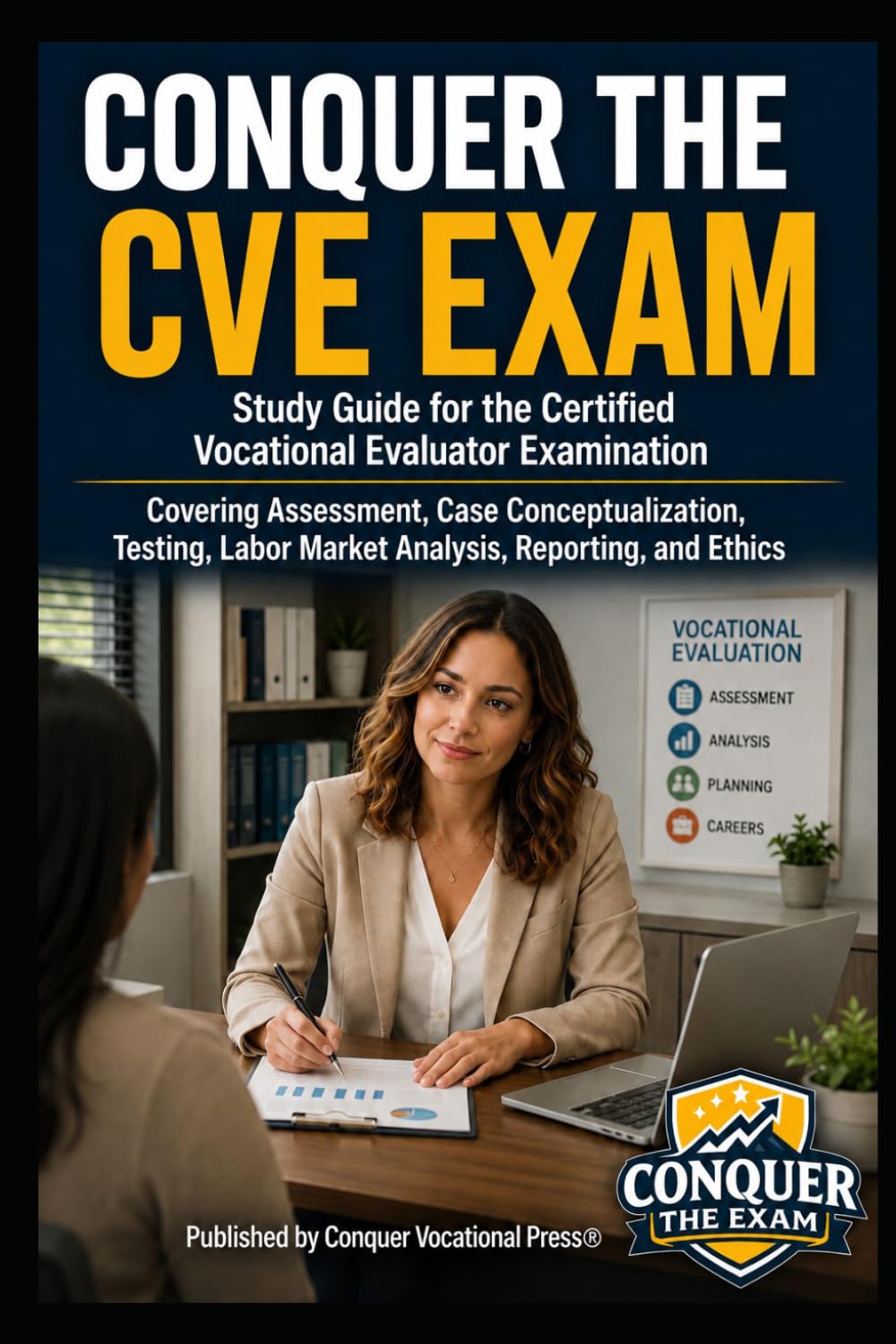 Conquer the CVE Exam: Study Guide for the Certified Vocational Evaluation Specialist Examination Covering Assessment, Case Conceptualization, Testing, Labor Market Analysis, Reporting, and Ethics