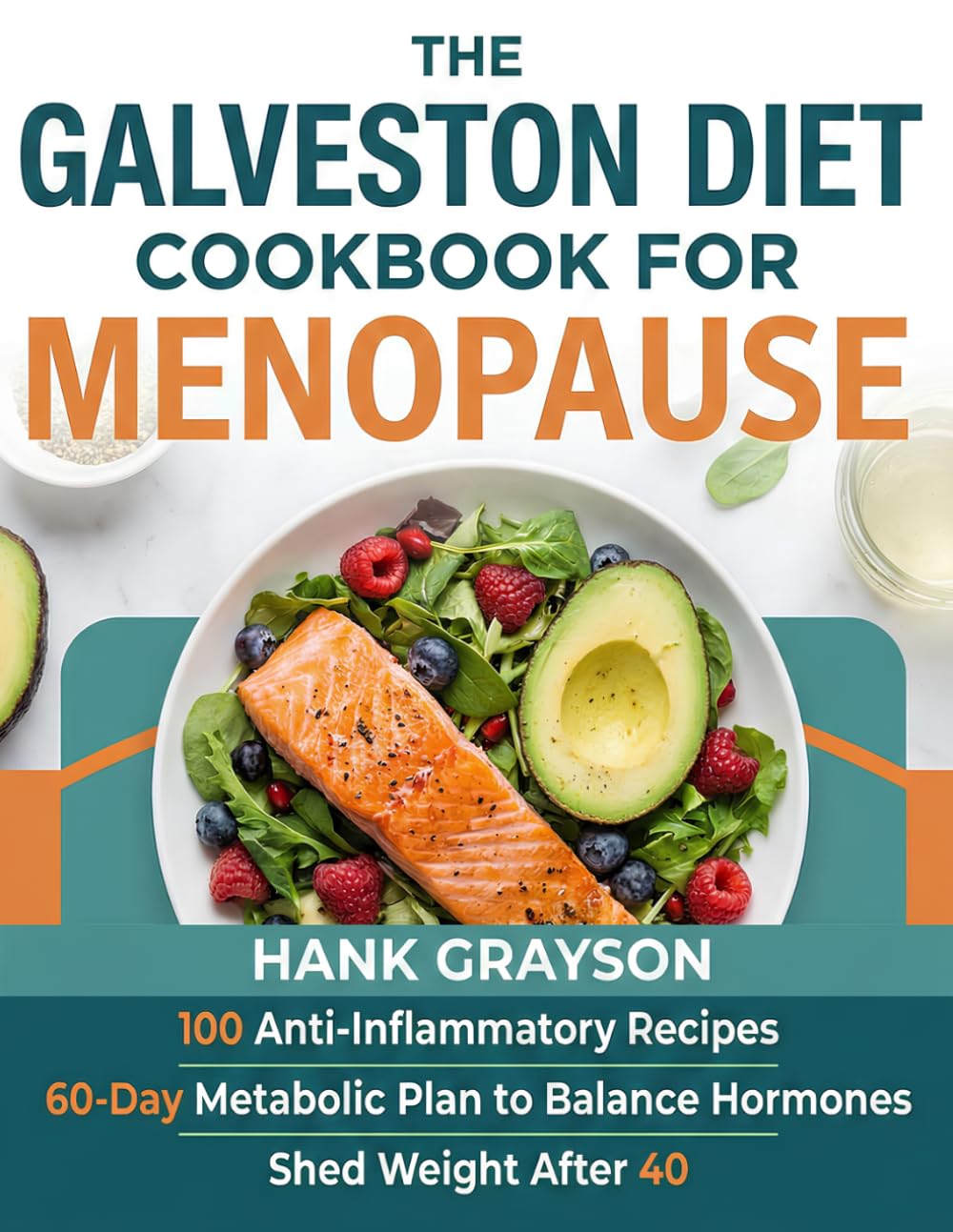 The Galveston Diet Cookbook for Menopause: 100 Anti-Inflammatory Recipes 60-Day Metabolic Plan to Balance Hormones and Shed Weight After 40
