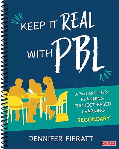 Keep It Real With PBL, Secondary: A Practical Guide for Planning Project-Based Learning: A Practical Guide for Planning Project-Based Learning Secondary (Corwin Teaching Essentials)