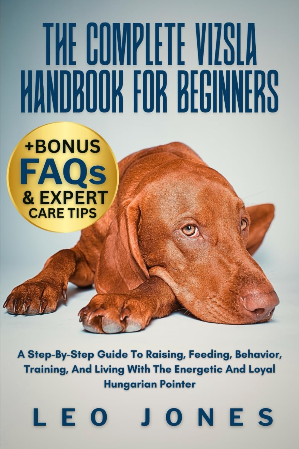 THE COMPLETE VIZSLA HANDBOOK FOR BEGINNERS: A Step-By-Step Guide To Raising, Feeding, Behavior, Training, And Living With The Energetic And Loyal Hungarian Pointer