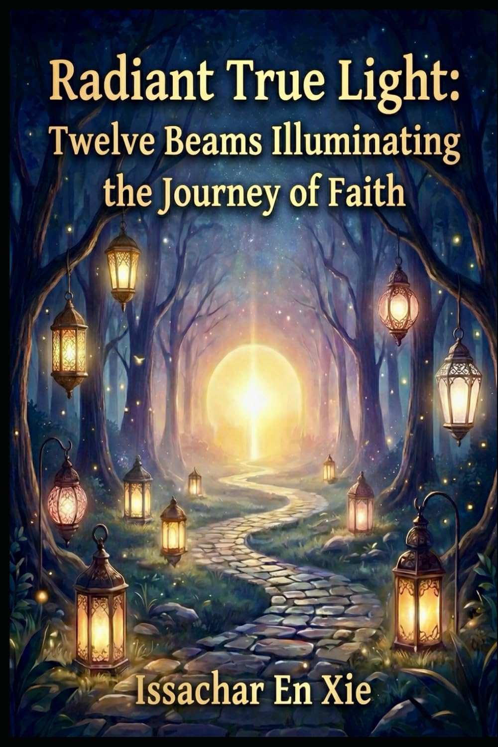Radiant True Light: Twelve Beams Illuminating the Journey of Faith