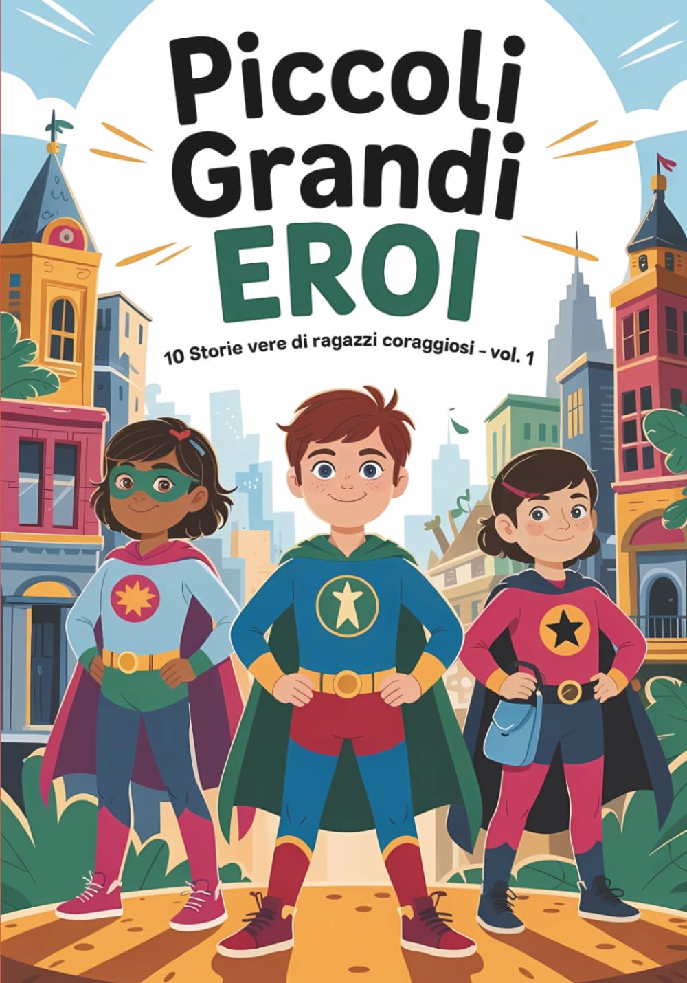 Piccoli Grandi Eroi: 10 storie vere di ragazzi coraggiosi - Vol.1