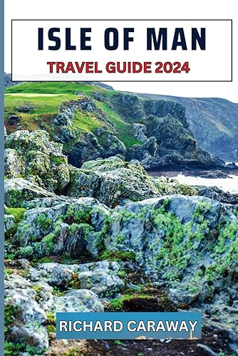 Isle of Man Travel Guide 2024: Expert Guide to The Best Best Destinations, Timeless Beauty, Culture, Hidden Gems and has Maps and 5-day Itinerary Appropriate For First Time Visitors.