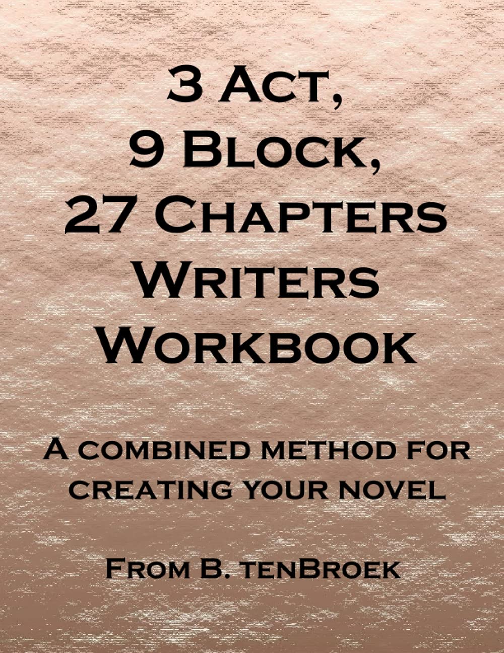 3 Act, 9 Block, 27 Chapters Writers Workbook: A combined method for creating your novel