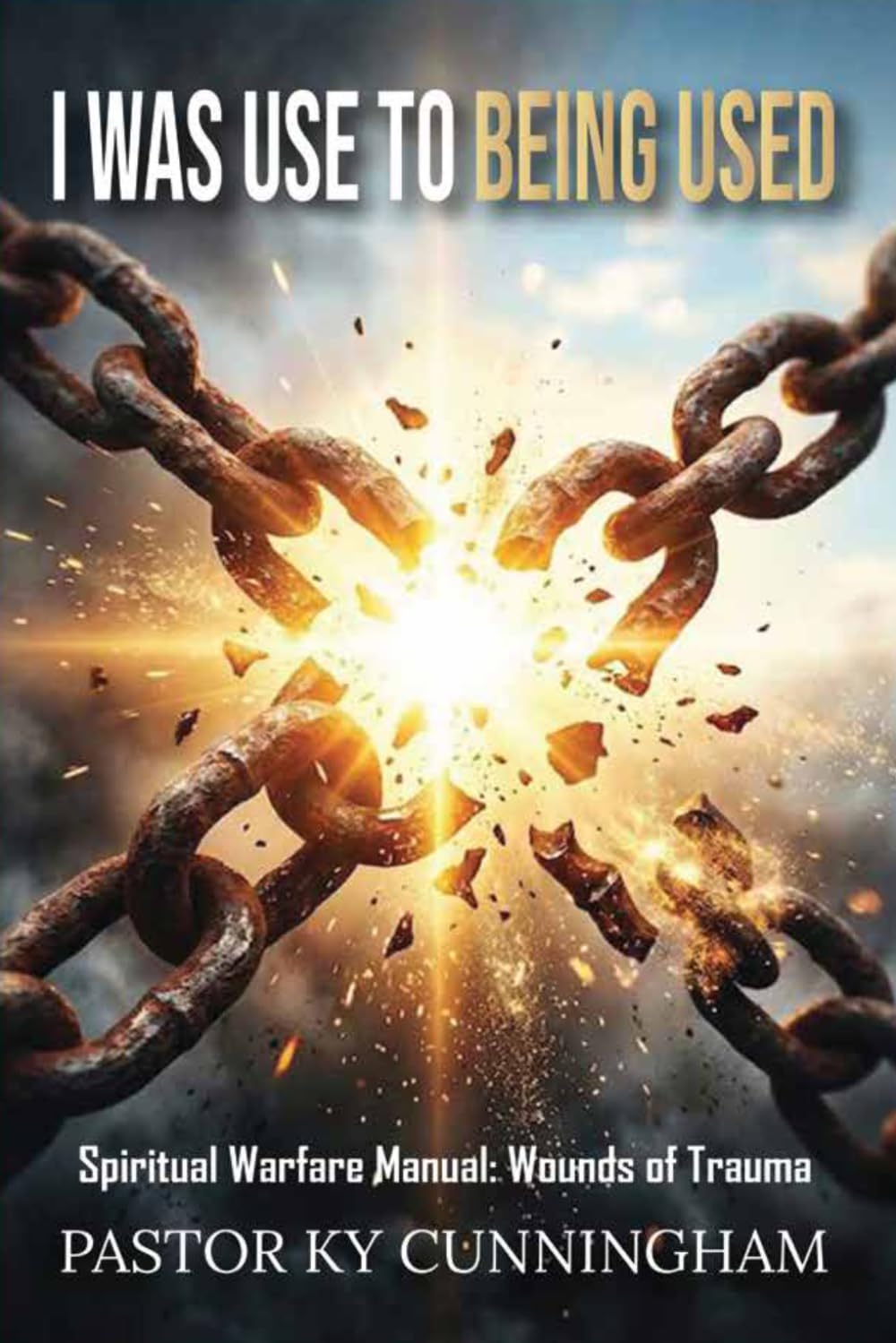 I Was Used to Being Used: Christian Spiritual Warfare Manual for Breaking Generational Curses, Overcoming Abuse, Inner Healing, and Defeating the Enemy