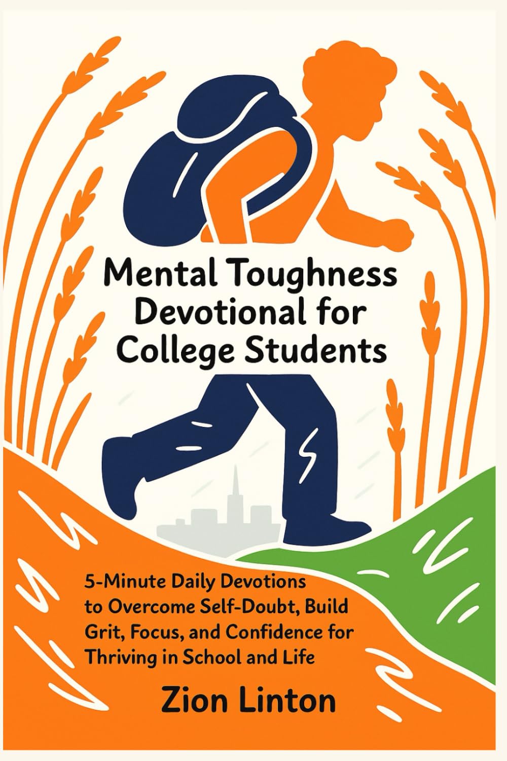 Mental Toughness Devotional for College Students: 5-Minute Daily Devotions to Overcome Self-Doubt, Build Grit, Focus, and Confidence for Thriving in School and Life