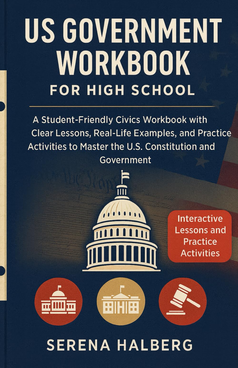 US GOVERNMENT WORKBOOK FOR HIGH SCHOOL: A Student-Friendly Civics Workbook with Clear Lessons, Real-Life Examples, and Practice Activities to Master the U.S. Constitution and Government