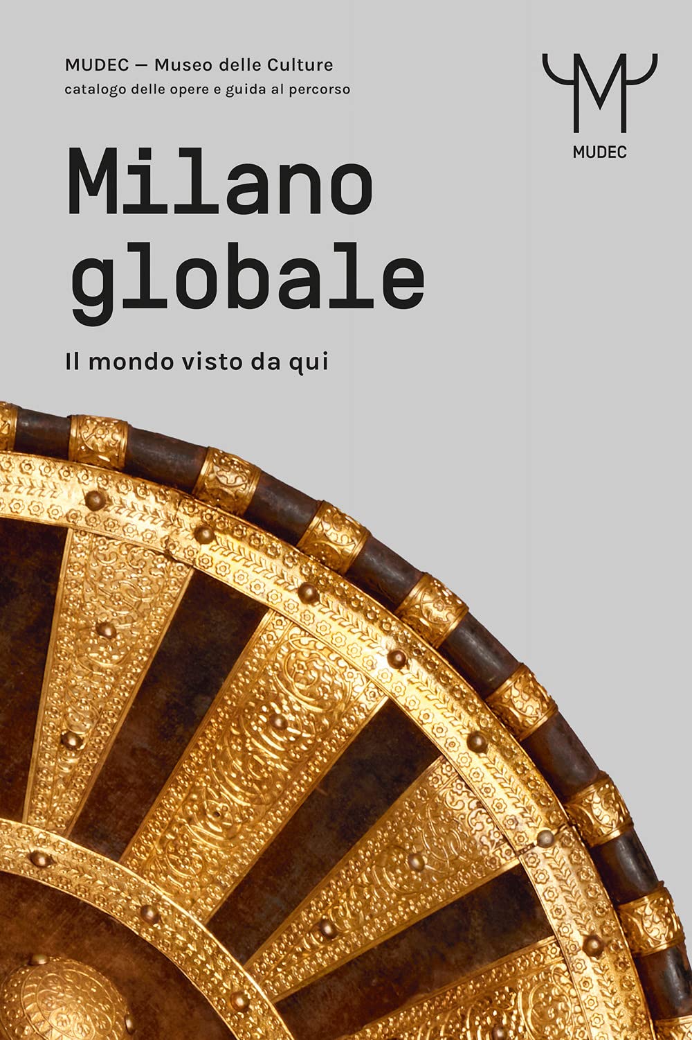 Milano Globale. Il Mondo Visto Da Qui. Mudec. Museo Delle Culture Di Milano. Catalogo Delle Opere E Guida Al Percorso - 4