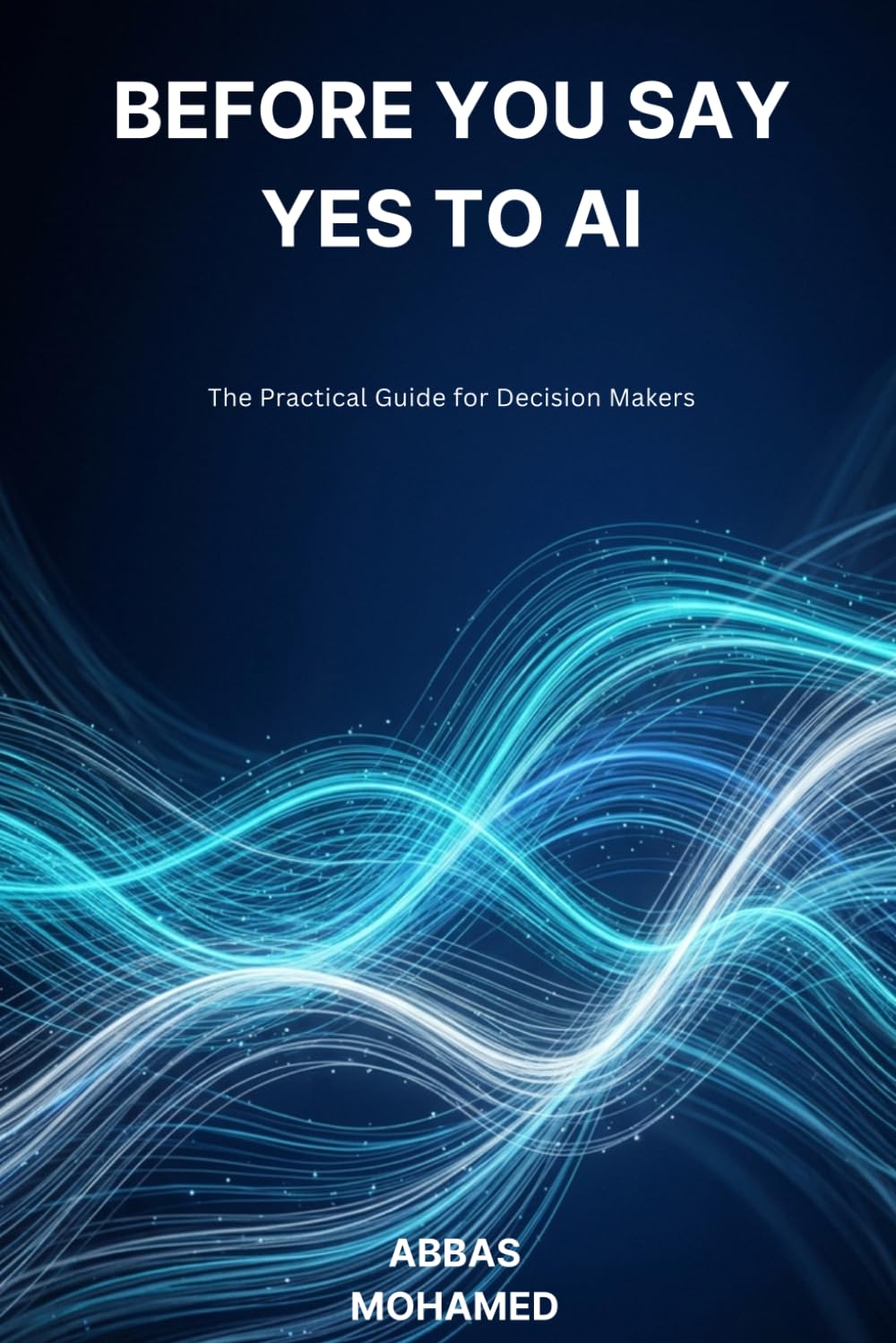 Before You Say Yes to AI: The Practical Guide for Decision Makers