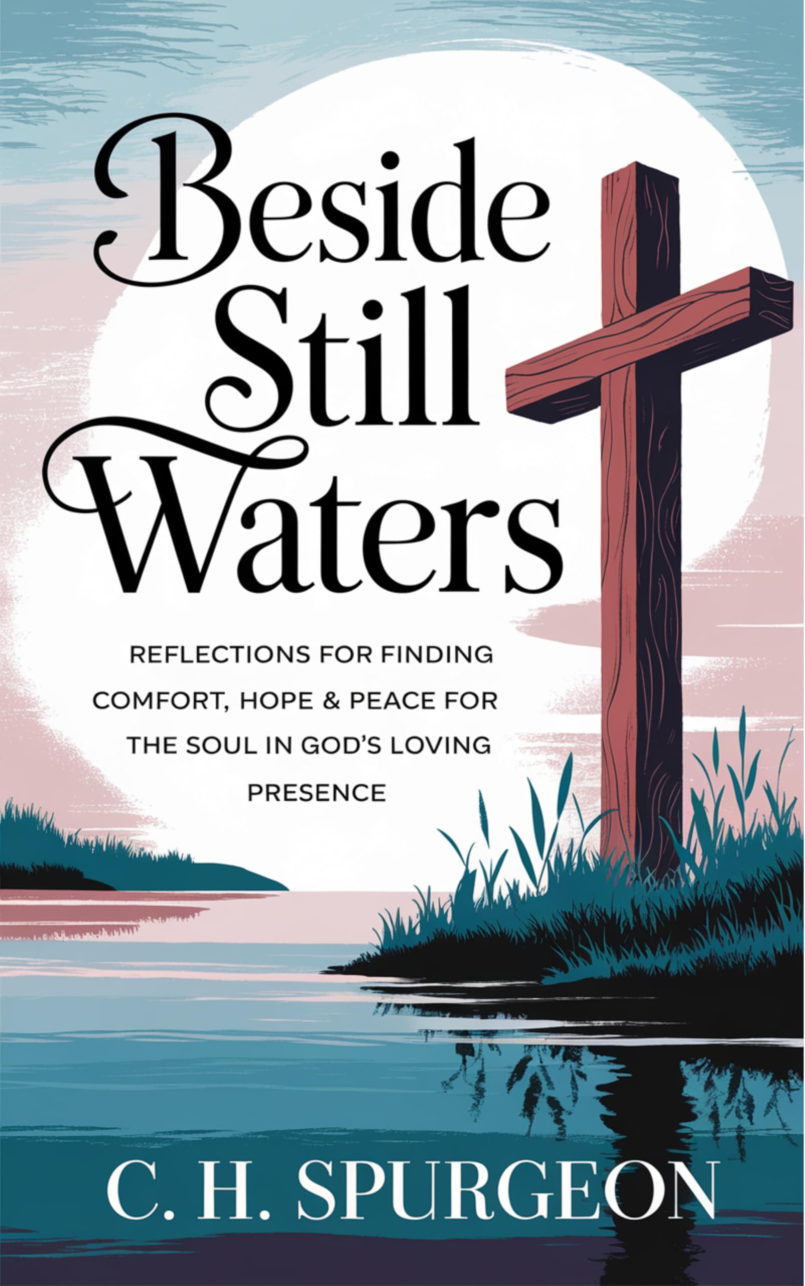 Beside Still Waters: Reflections for Finding Comfort, Hope and Peace for the Soul in God’s Loving Presence (Grapevine Edition): Comfort for the Soul ... & Spiritual Insights for Christians)