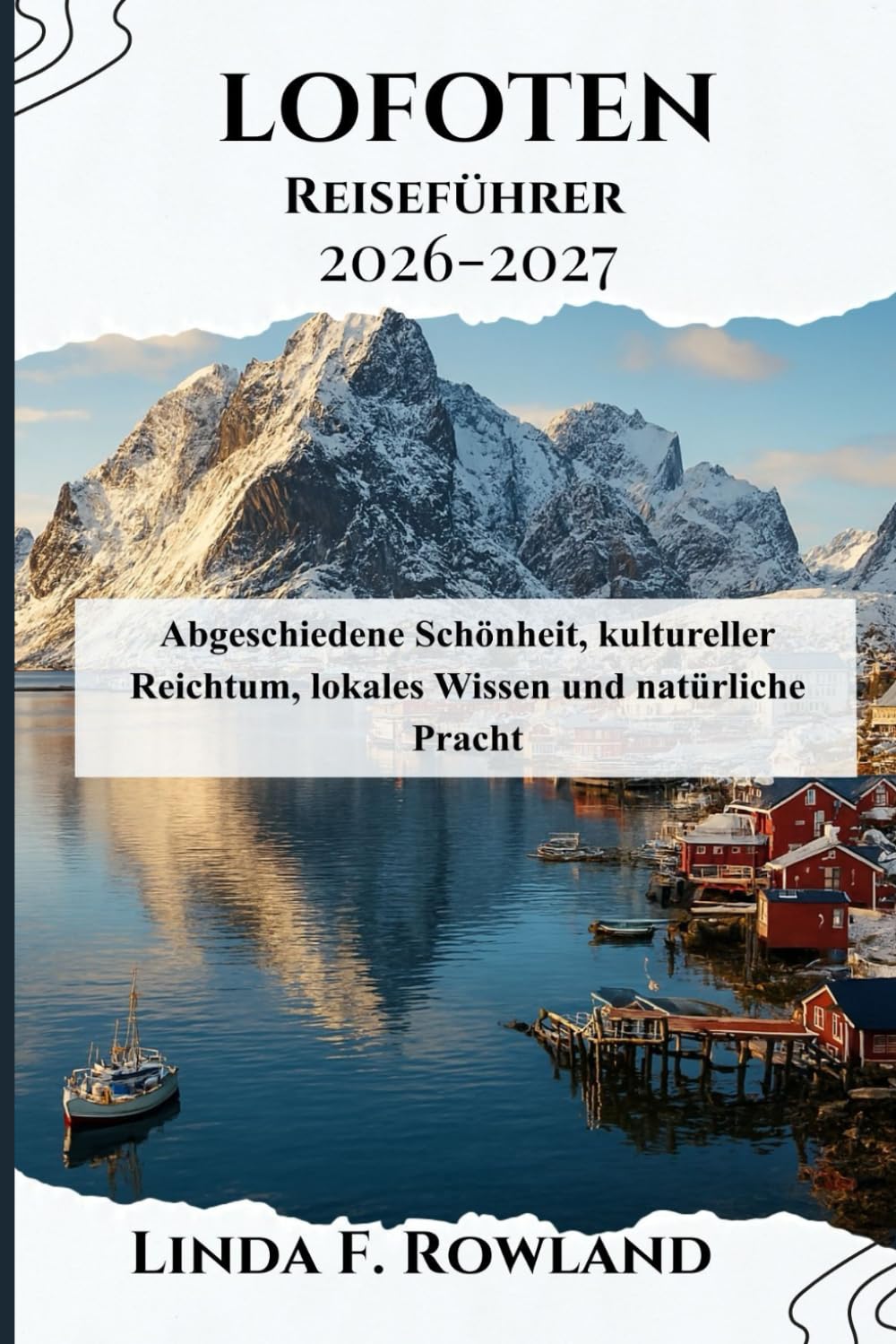 Lofoten Reiseführer 2026-2027: Abgeschiedene Schönheit, kultureller Reichtum, lokales Wissen und natürliche Pracht