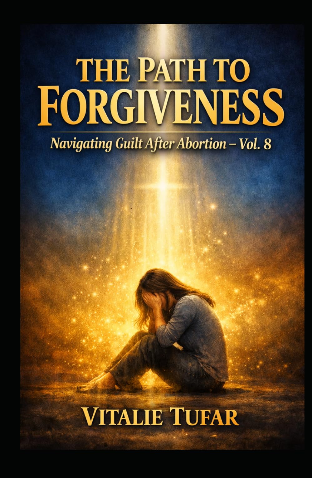 The Path to Forgiveness: Navigating Guilt After Abortion – Vol. 8 (Mending the Family Hearth: Rebuilding Bonds and Faith After Pregnancy Loss)