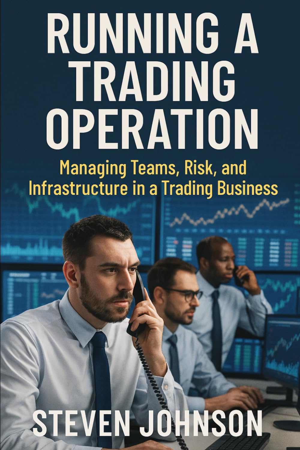 Running a Trading Operation: Managing Teams, Risk, and Infrastructure in a Trading Business