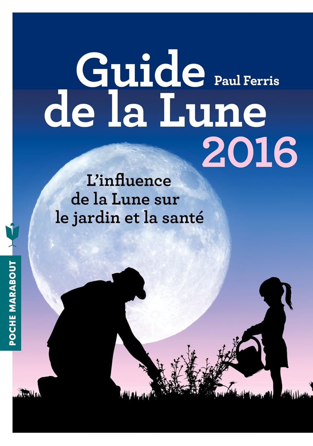 Guide de la Lune 2016 L'influence de la Lune sur le jardin