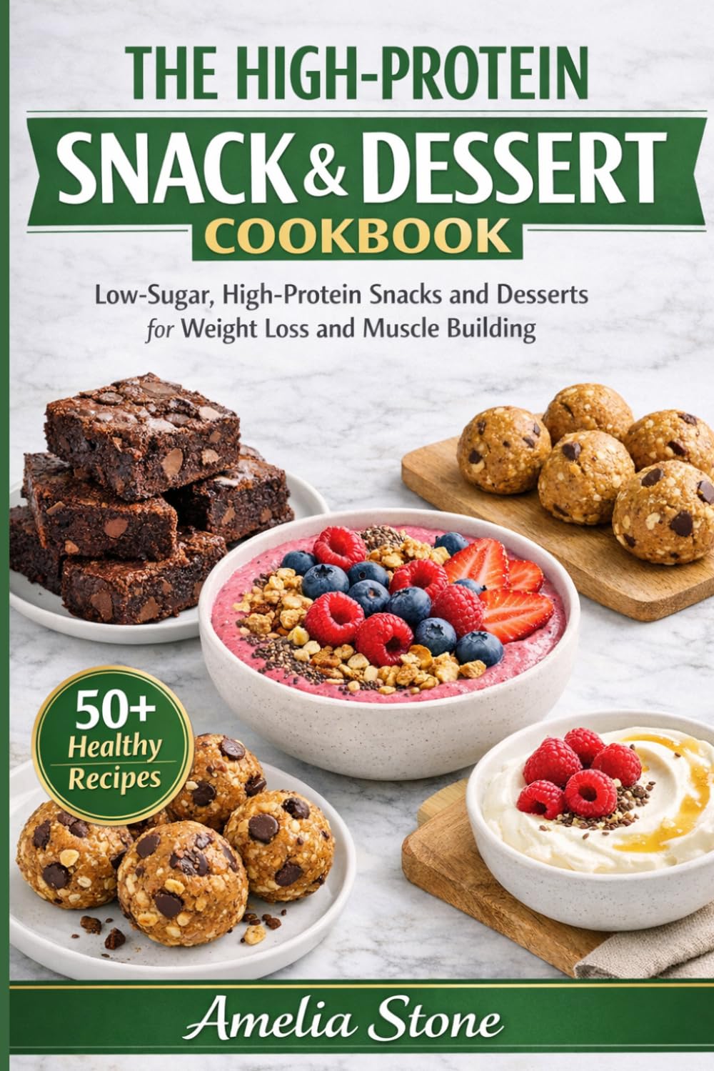 The High-Protein Snack & Dessert Cookbook: Low-Sugar, High-Protein Snacks and Desserts for Weight Loss and Muscle Building