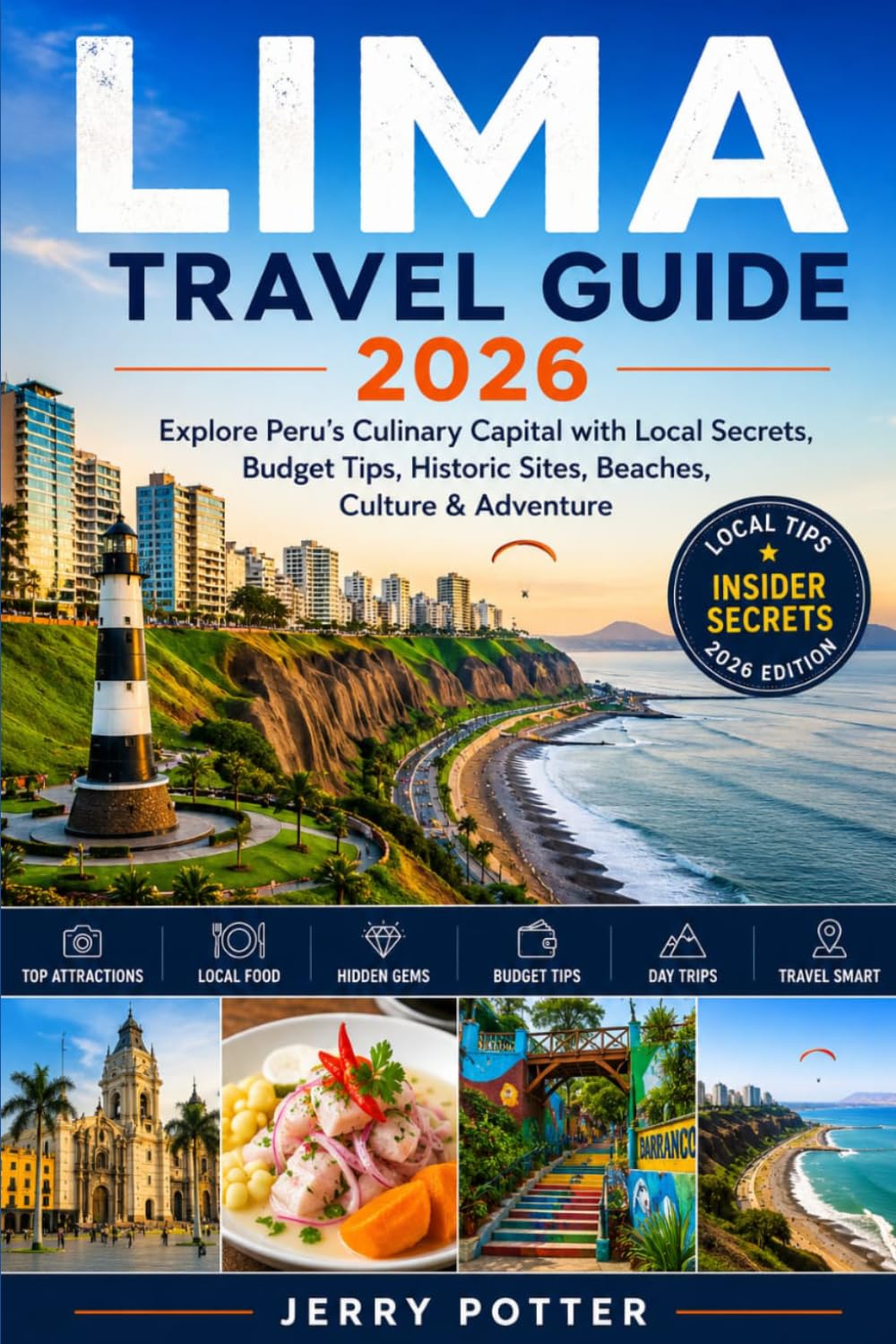 LIMA TRAVEL GUIDE 2026: Explore Peru’s Culinary Capital with Local Secrets, Budget Tips, Historic Sites, Beaches, Culture & Adventure