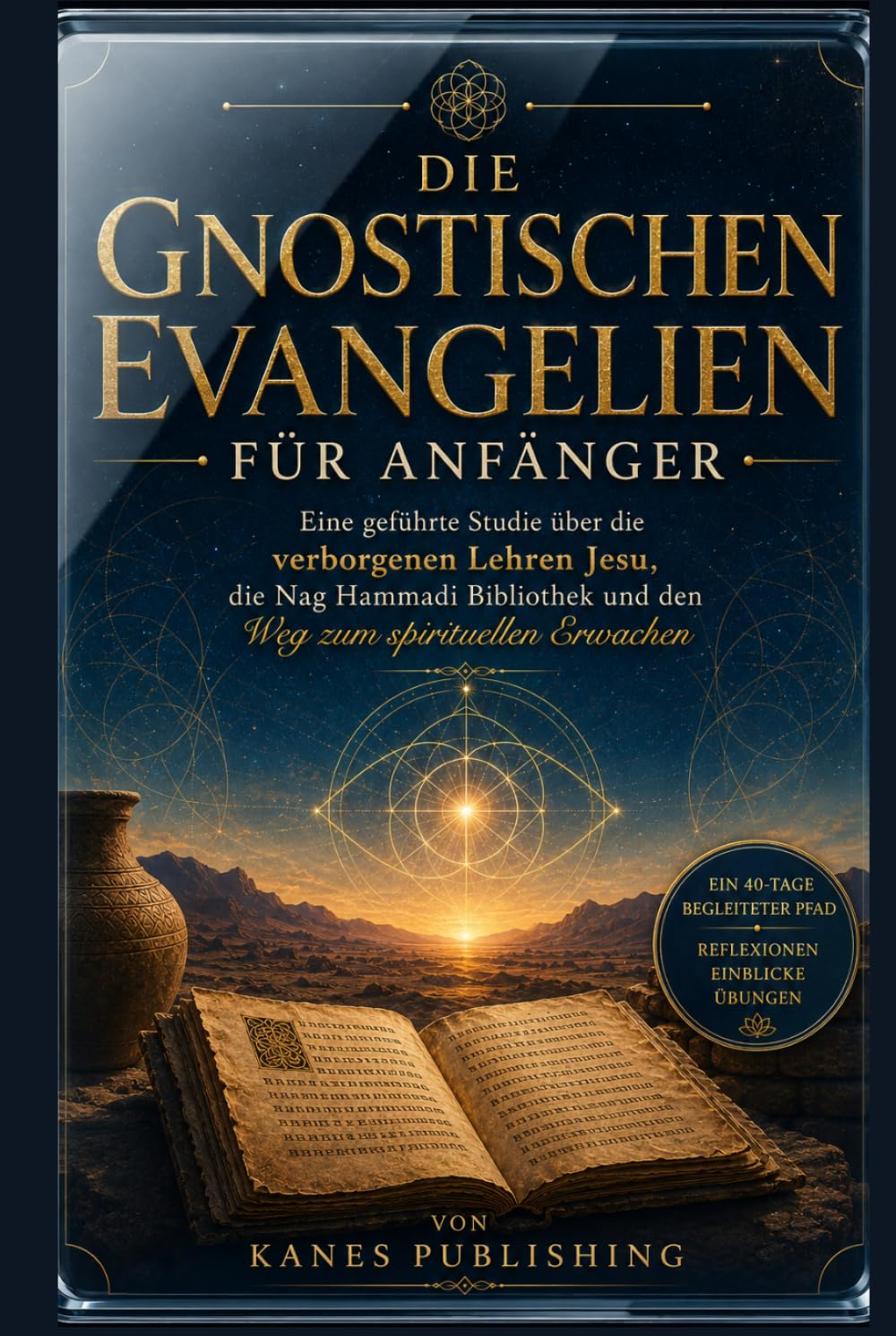 DIE GNOSTISCHEN EVANGELIEN FÜR ANFÄNGER: Eine geführte Studie über die verborgenen Lehren Jesu, die Nag Hammadi Bibliothek und den Weg zum spirituellen Erwachen