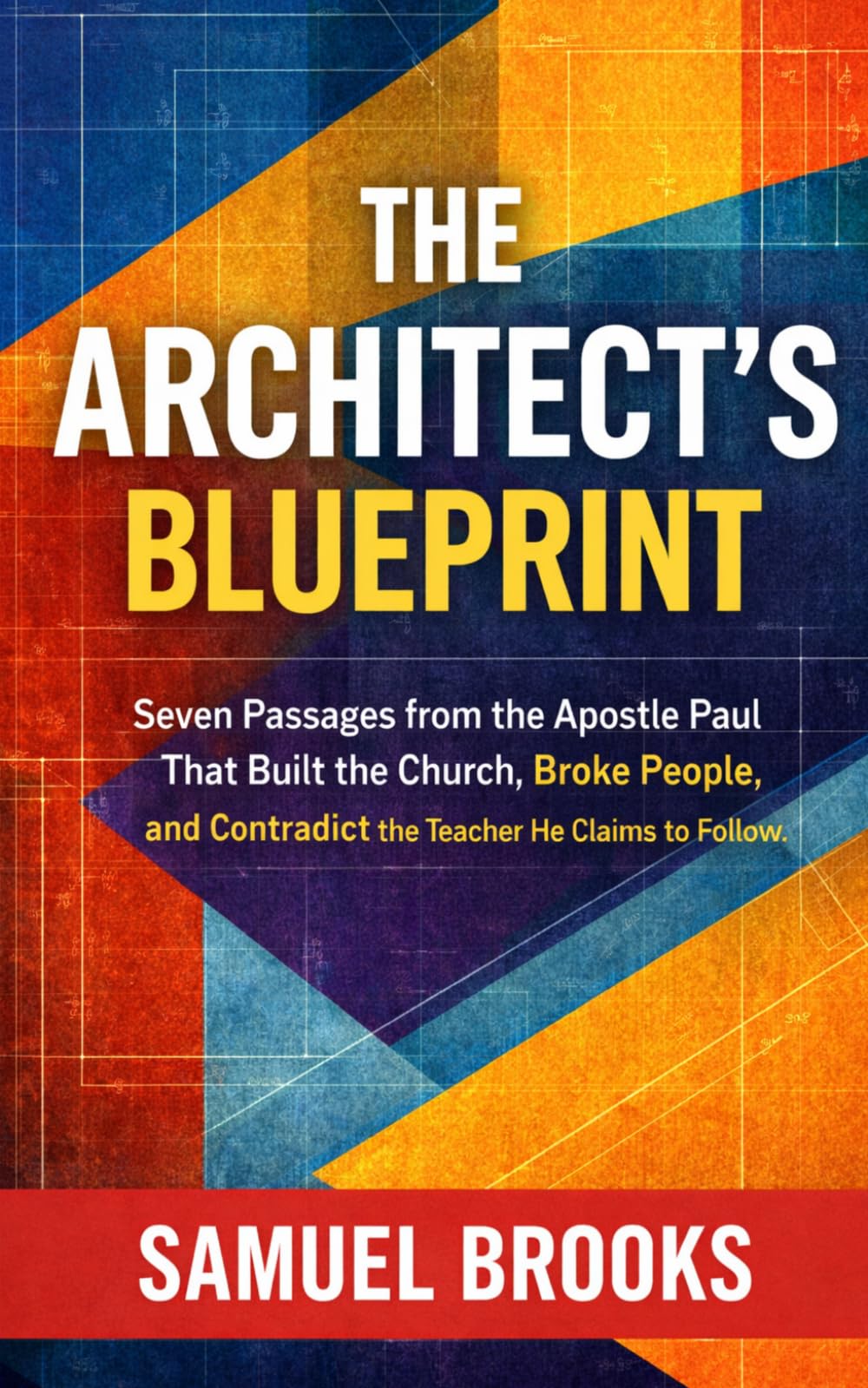 The Architect's Blueprint: Seven Passages from the Apostle Paul That Built the Church, Broke People, and Contradict the Teacher He Claims to Follow (The Deconstruction Zone)