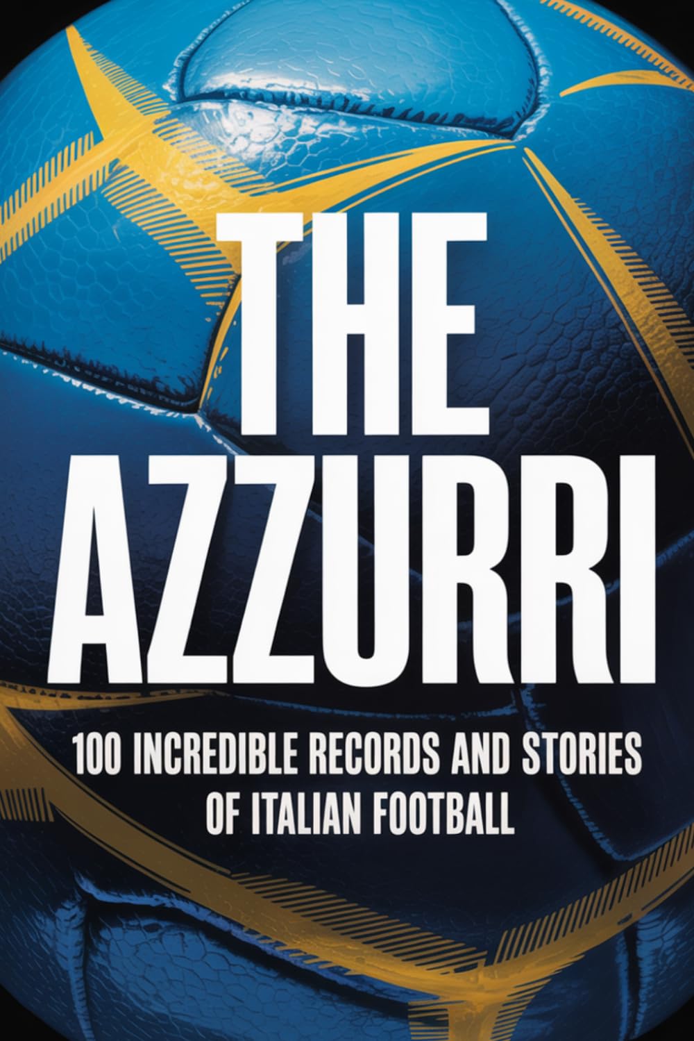 The Azzurri: 100 Incredible Records and Stories of Italian Football (FLASH WORLD: The Encyclopedia of Incredible Facts)