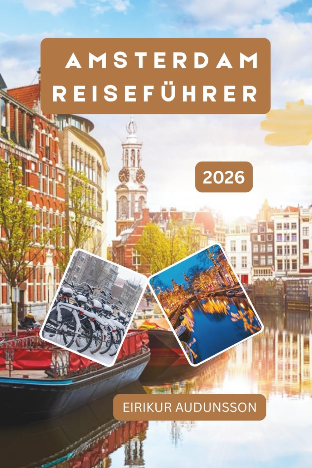 AMSTERDAM REISEFÜHRER: Eine vollständige Reise durch Kanäle, Kultur, Stadtviertel und Alltagsleben – Geschichte, Kunst, Essen und lokale Erfahrungen entdecken