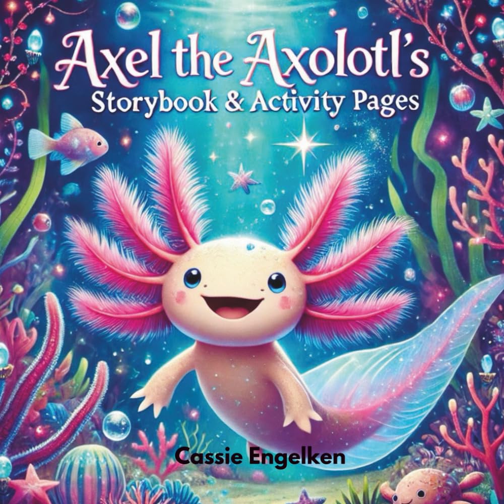 Axel the Axolotl’s Storybook & Activity Pages (The Adventures of Axel the Axolotl)