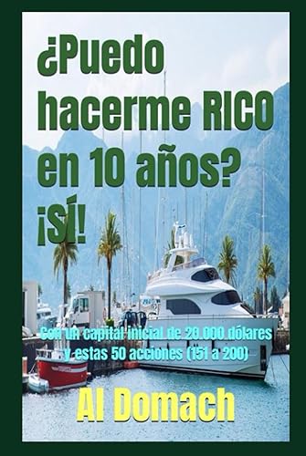 Puedo hacerme RICO en 10 años SÍ! Con un capital inicial de 20.000 dólares y estas 50 acciones (151 a 200) (Can I become rich) (Spanish Edition)