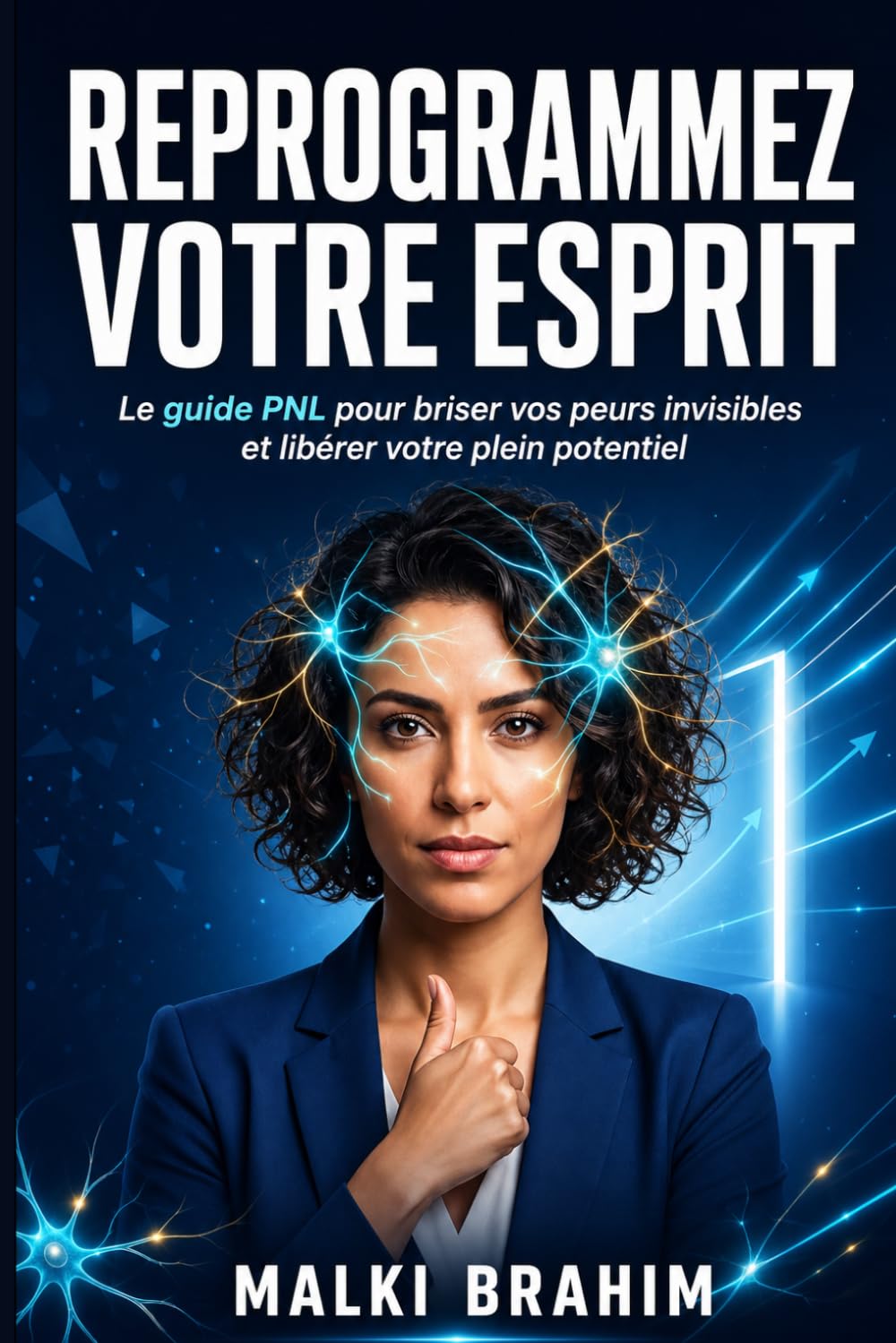 REPROGRAMMEZ VOTRE ESPRIT: Le guide PNL pour briser vos peurs invisibles et libérer votre plein potentiel