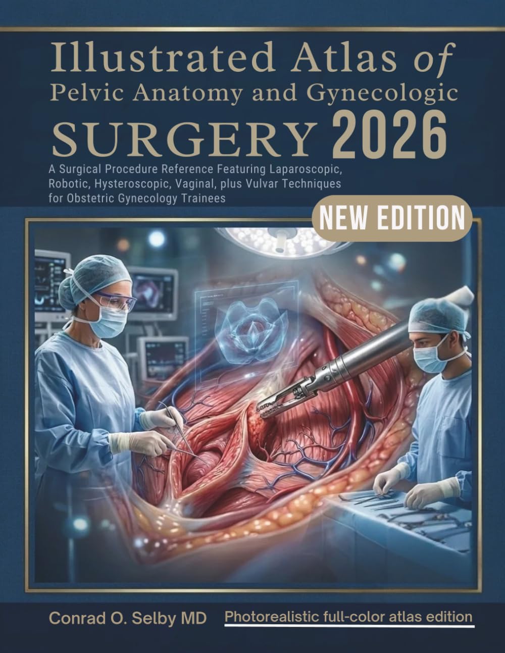 Illustrated Atlas of Pelvic Anatomy and Gynecologic Surgery 2026: A Surgical Procedure Reference Featuring Laparoscopic, Robotic, Hysteroscopic, ... Techniques for Obstetric Gynecology Trainees