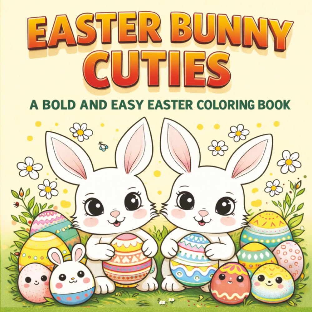 Easter Bunny Cuties: A Bold and Easy Easter Coloring Book: Cute Bunnies, Smiling Eggs, and Simple Large-Print Spring Designs for Kids and Adults (Ultimate Bold and Easy Coloring Books)