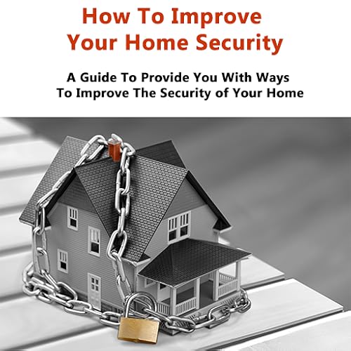 Home Security : How To Improve Your Home Security - A Guide To Provide You With Ways To Improve The Security of Your Home