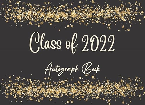 Graduation Autograph Book 2022: Graduation Party Class of 2022 | Graduation Guest Book 2022 to Write Memories, Autographs, Messages &amp; Wishes.. Gold Glitter