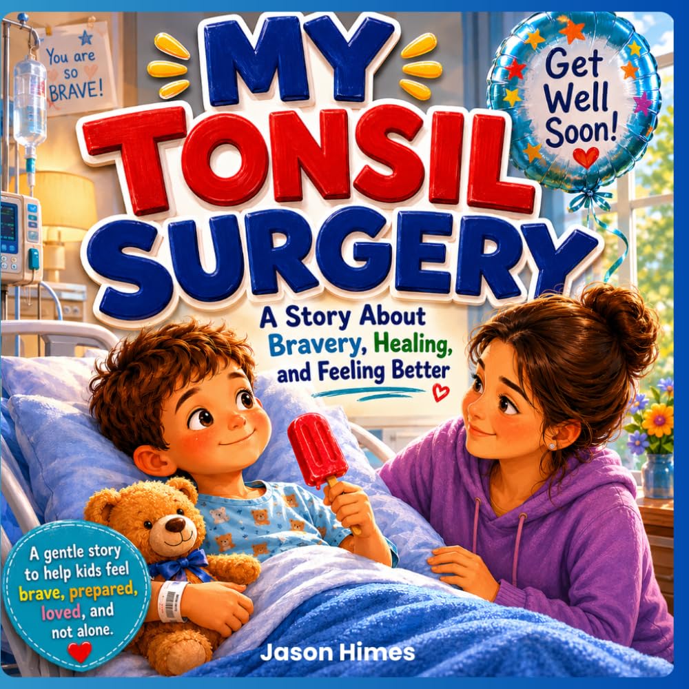 My Tonsil Surgery: A Story About Bravery, Healing and Feeling Better