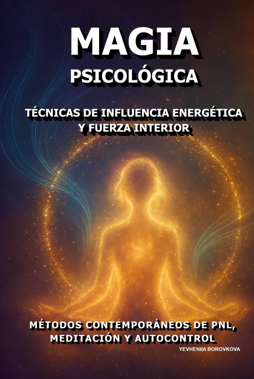 Magia Psicológica: Técnicas de Influencia Energética y Fuerza Interior.: Métodos Contemporáneos de PNL, Meditación y Autocontrol.