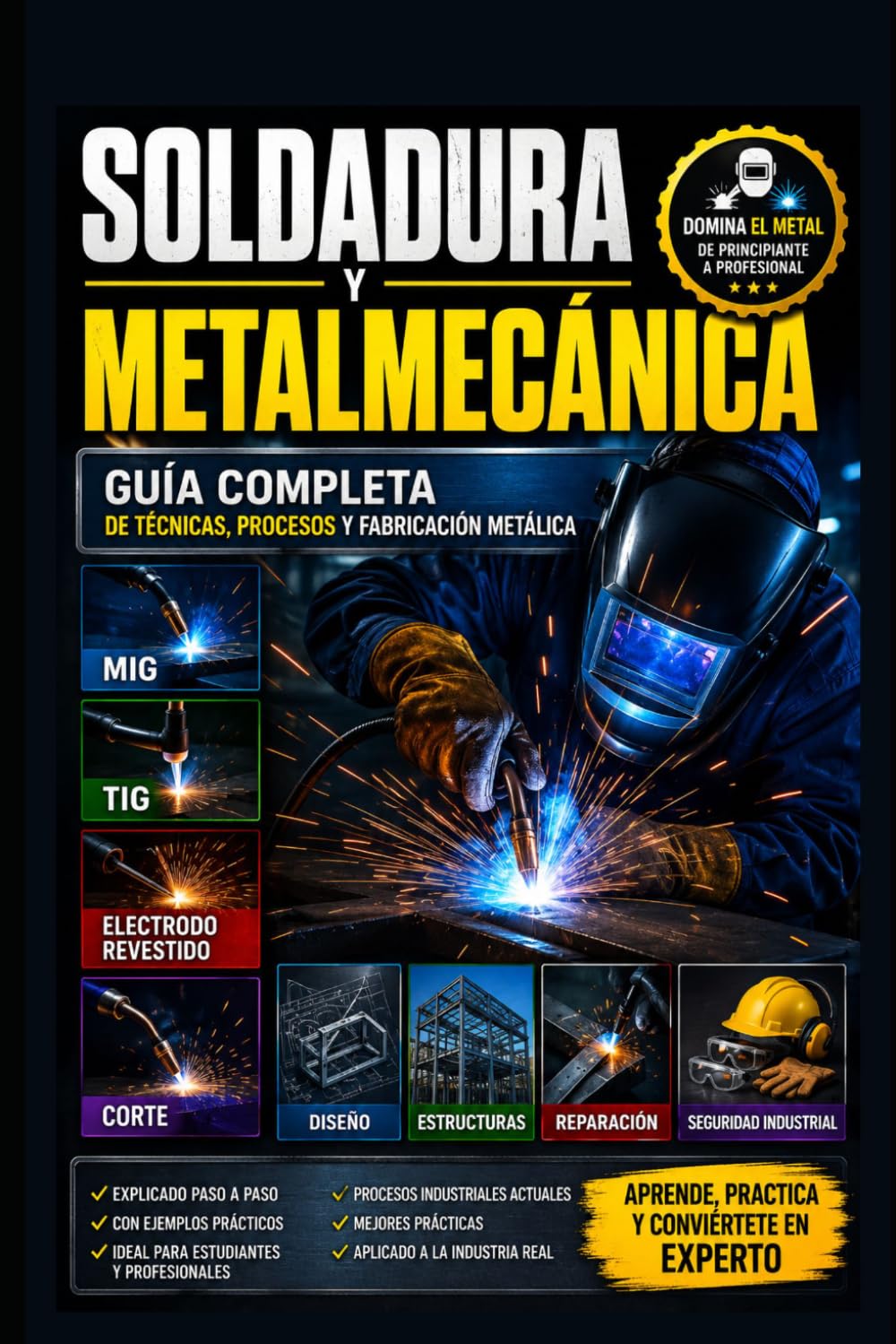 Soldadura y Metalmecánica: Guía Completa de Técnicas, Procesos y Fabricación Metálica: MIG, TIG, Electrodo Revestido, Corte, Diseño, Reparación, Estructuras y Seguridad Industrial