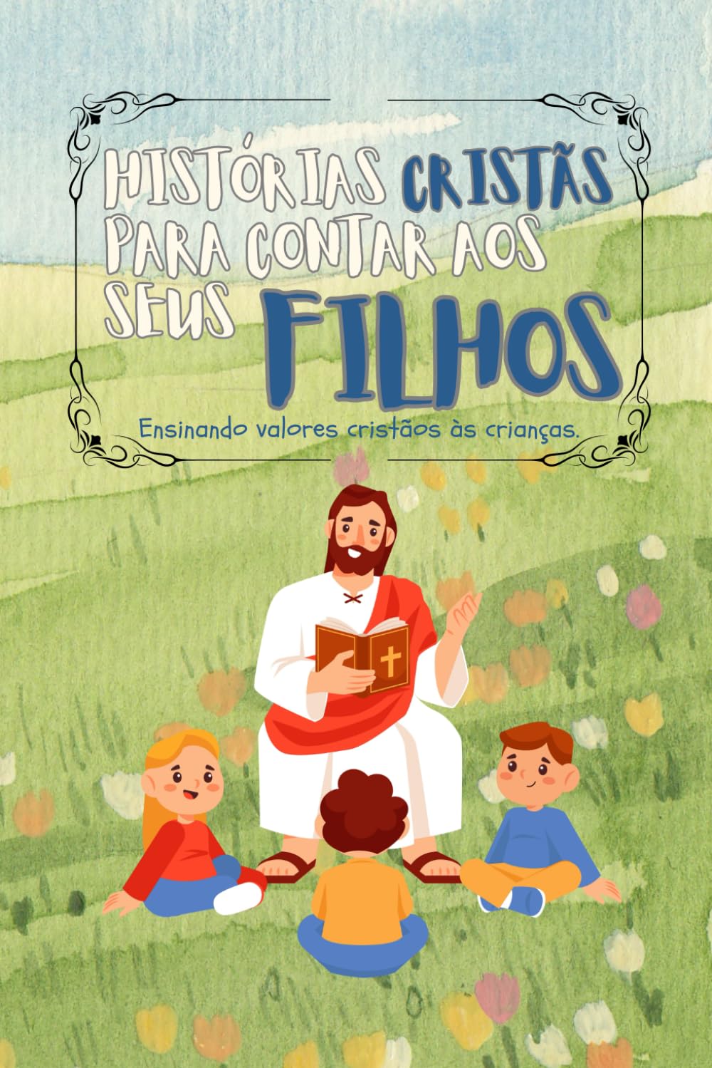 histórias cristãs para contar aos seus filhos: Ensinando valores cristãos às crianças.