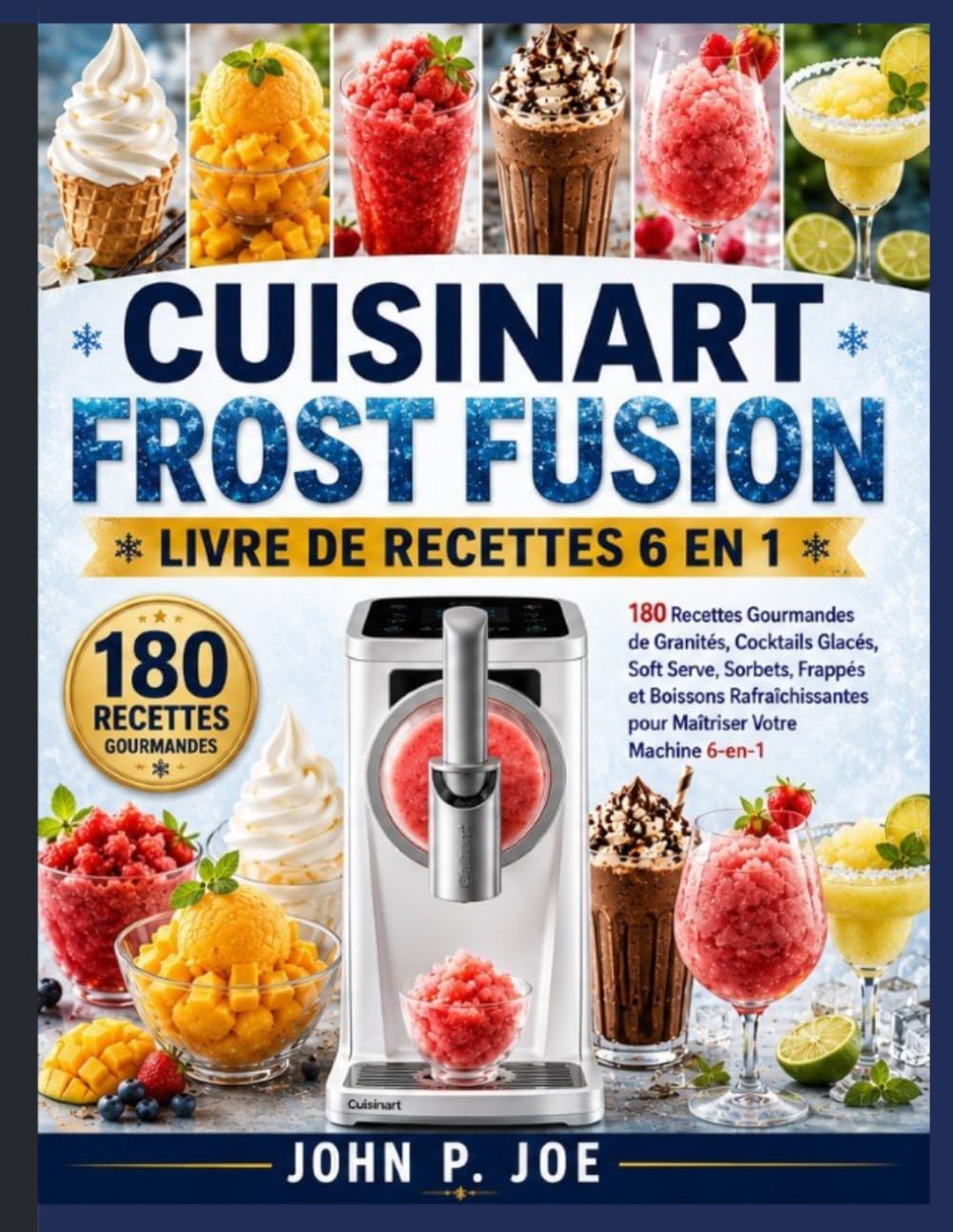 CUISINART FROST FUSION LIVRE DE RECETTES 6 EN 1: 180 Recettes Gourmandes de Granités, Cocktails Glacés, Soft Serve, Sorbets, Frappés et Boissons Rafraîchissantes pour Maîtriser Votre Machine 6- en-1