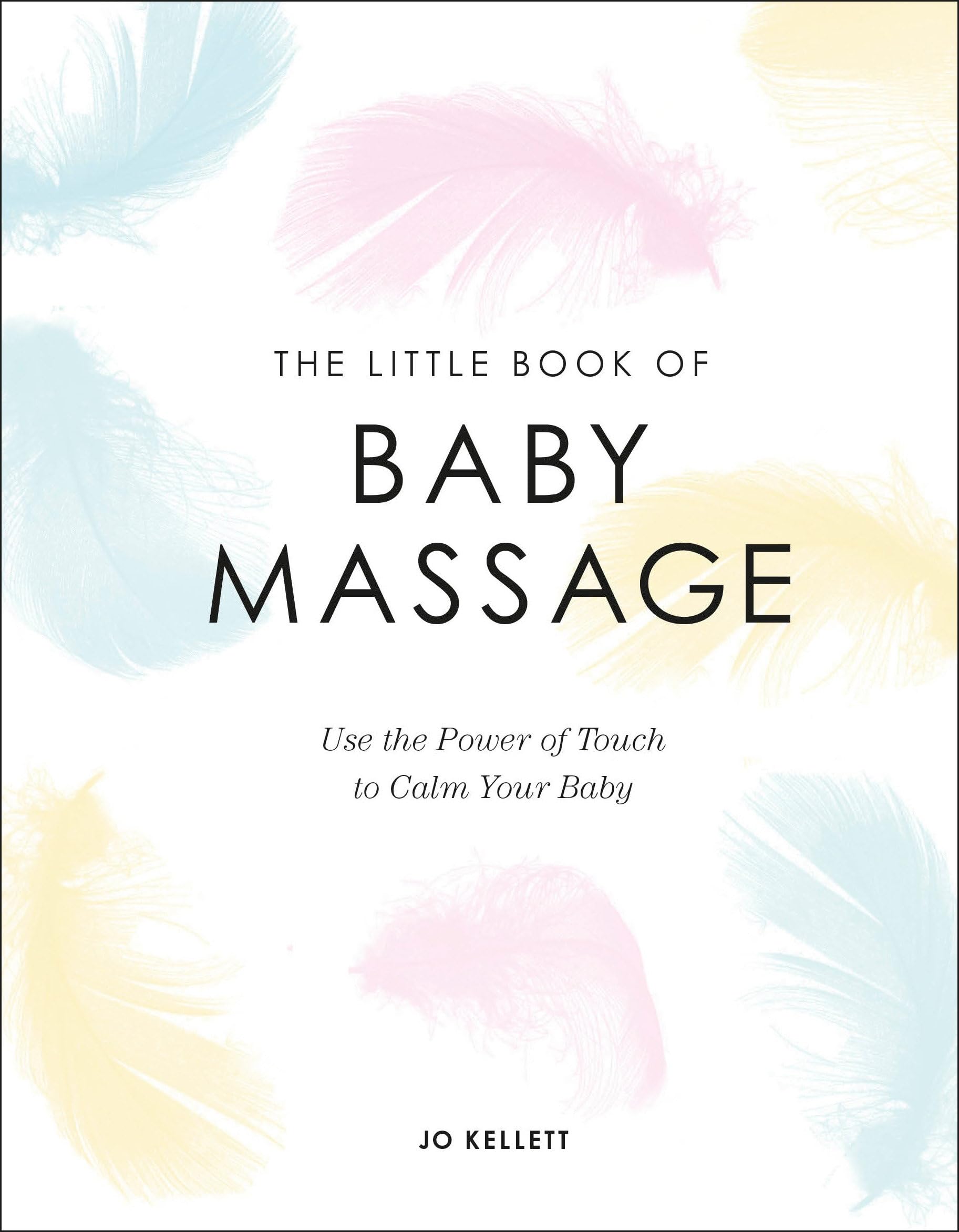 The Little Book of Baby Massage: Use the Power of Touch to Calm Y...
