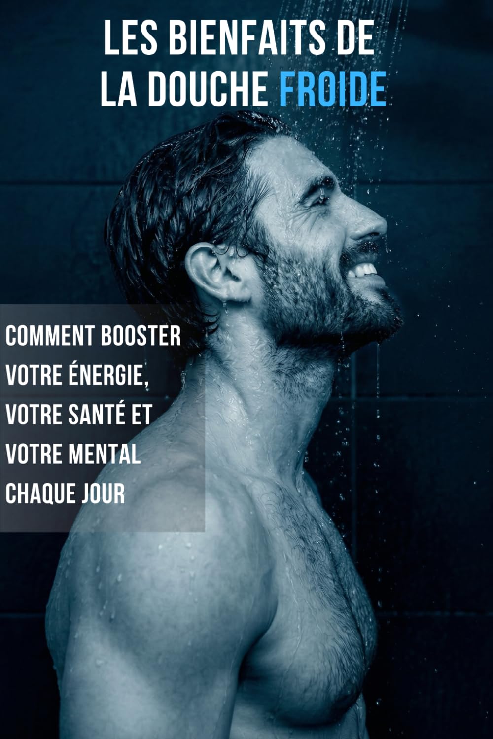 Les bienfaits de la douche froide : comment booster votre énergie, votre santé et votre mental chaque jour.: 30 jours pour intégrer la douche froide dans votre quotidien et en tirer tous les bienfaits