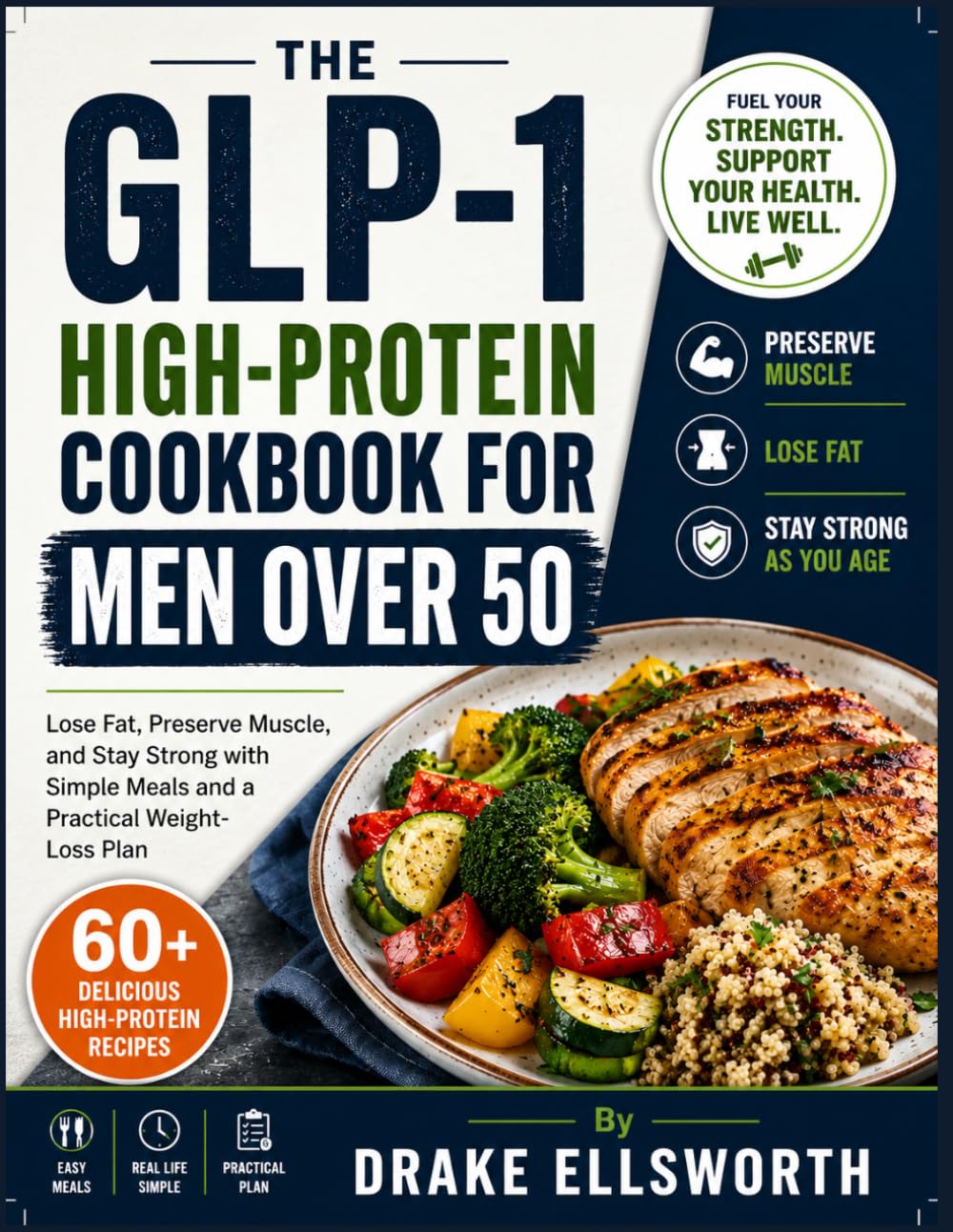 The GLP-1 High-Protein Cookbook for Men Over 50: Lose Fat, Preserve Muscle, and Stay Strong with Simple Meals and a Practical Weight-Loss Plan