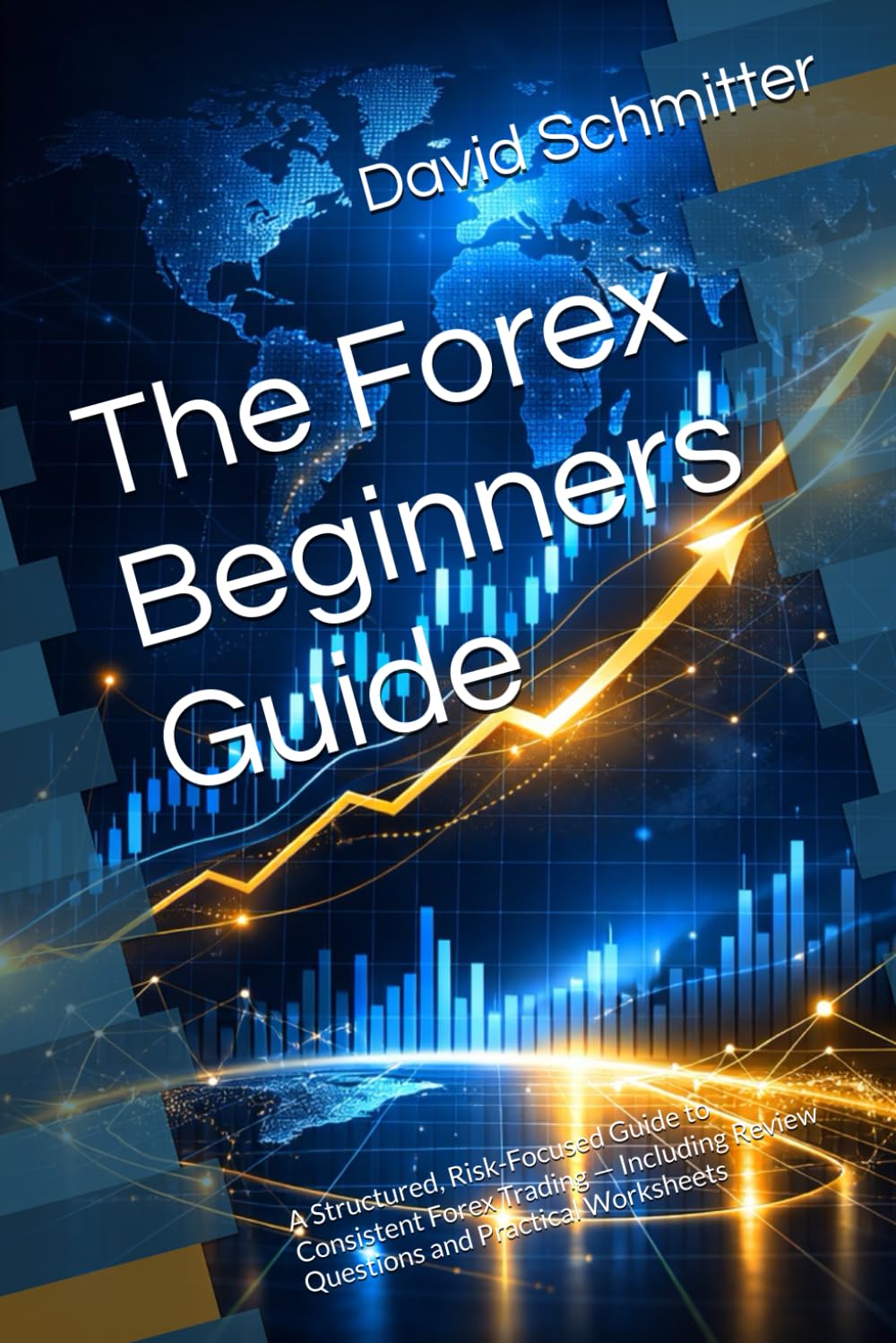 The Forex Beginners Guide: A Structured, Risk-Focused Guide to Consistent Forex Trading — Including Review Questions and Practical Worksheets