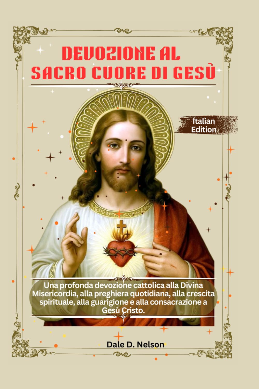 DEVOZIONE AL SACRO CUORE DI GESÙ: Una profonda devozione cattolica alla Divina Misericordia, alla preghiera quotidiana, alla crescita spirituale, alla guarigione e alla consacrazione a Gesù Cristo.