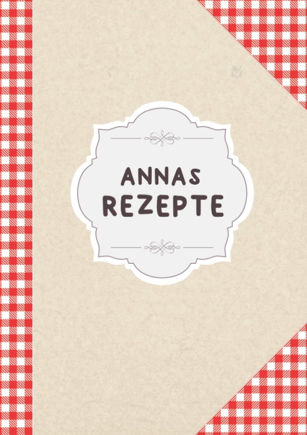 Annas Rezepte: Rezeptbuch Zum Selberschreiben Für Leute Die Anna Heißen | DIN A4 | 110 Seiten (German Edition)